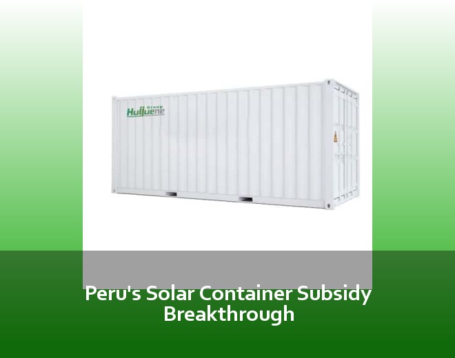 Peru's Solar Container Subsidy Breakthrough